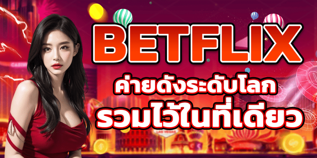 BETFLIX ค่ายดังระดับโลก รวมไว้ในที่เดียว