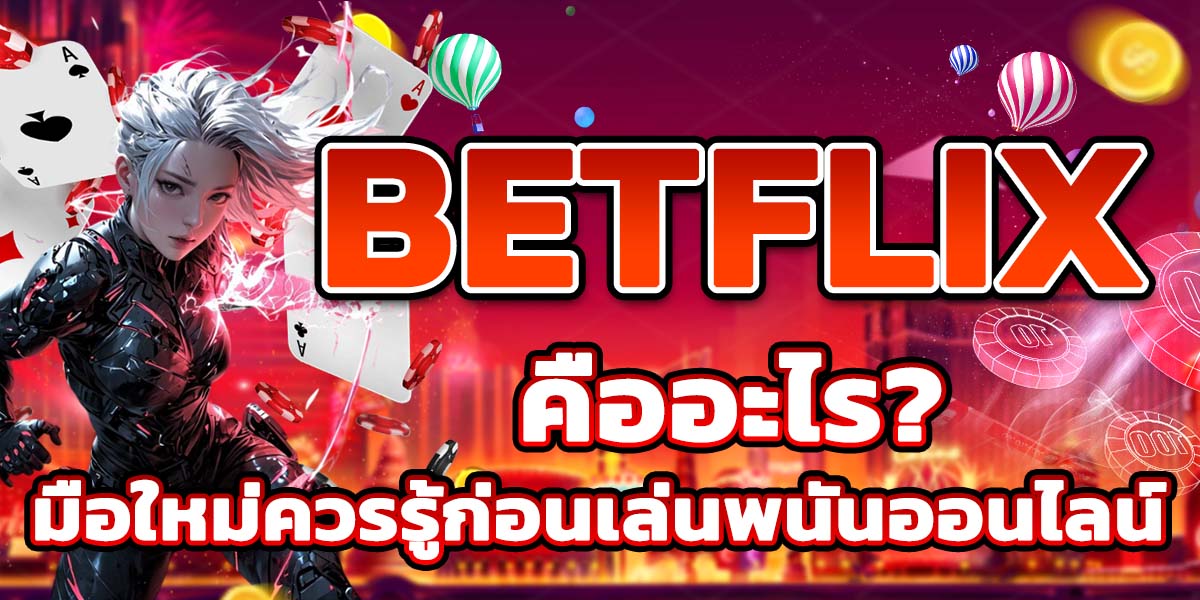 BETFLIX คืออะไร? มือใหม่ควรรู้ก่อนเล่นพนันออนไลน์