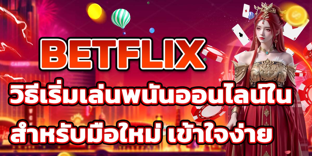 วิธีเริ่มเล่นพนันออนไลน์ใน BETFLIX สำหรับมือใหม่ เข้าใจง่าย