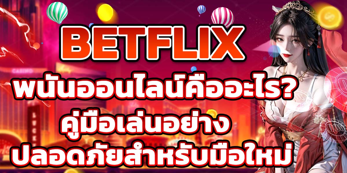 BETFLIX พนันออนไลน์คืออะไร? คู่มือเล่นอย่างปลอดภัยสำหรับมือใหม่