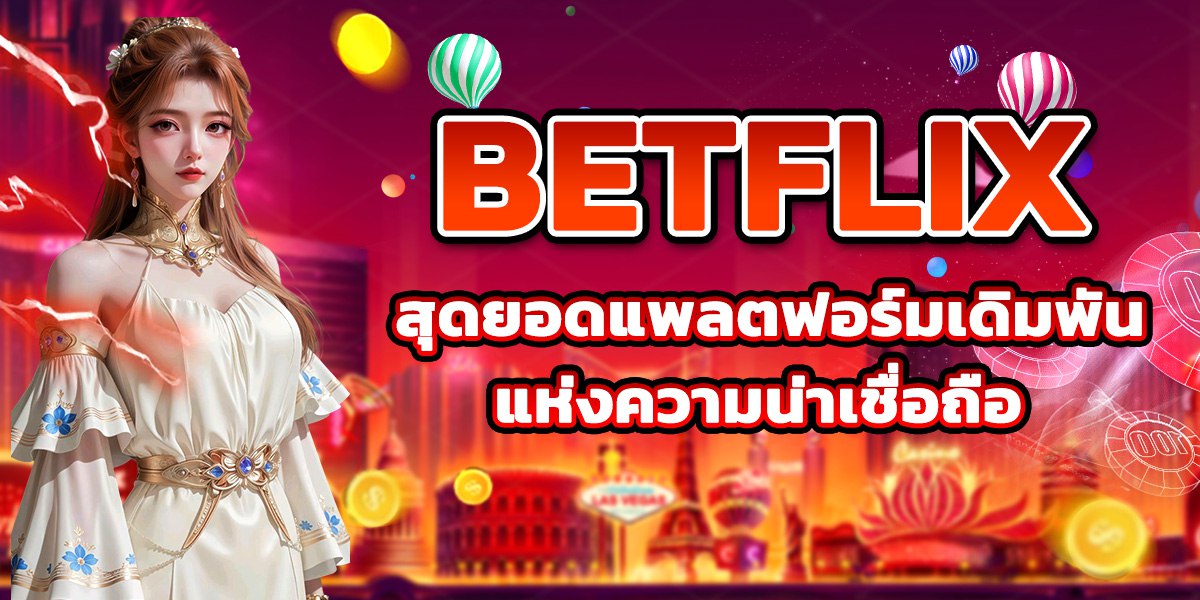 BETFLIX สุดยอดแพลตฟอร์มเดิมพันแห่งความน่าเชื่อถือ