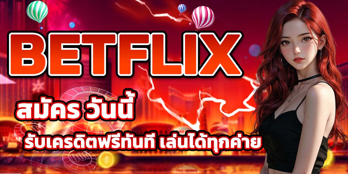 สมัคร BETFLIX วันนี้ รับเครดิตฟรีทันที เล่นได้ทุกค่าย
